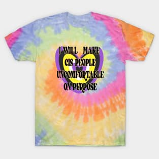 I will make cis people uncomfortable on purpose T-Shirt